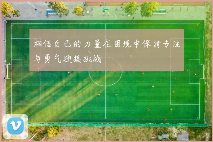 相信自己的力量在困境中保持专注与勇气迎接挑战